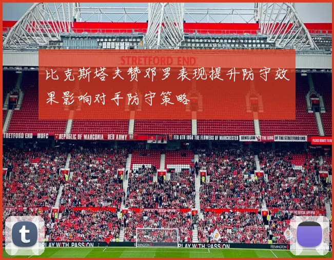 比克斯塔夫赞邓罗表现提升防守效果影响对手防守策略